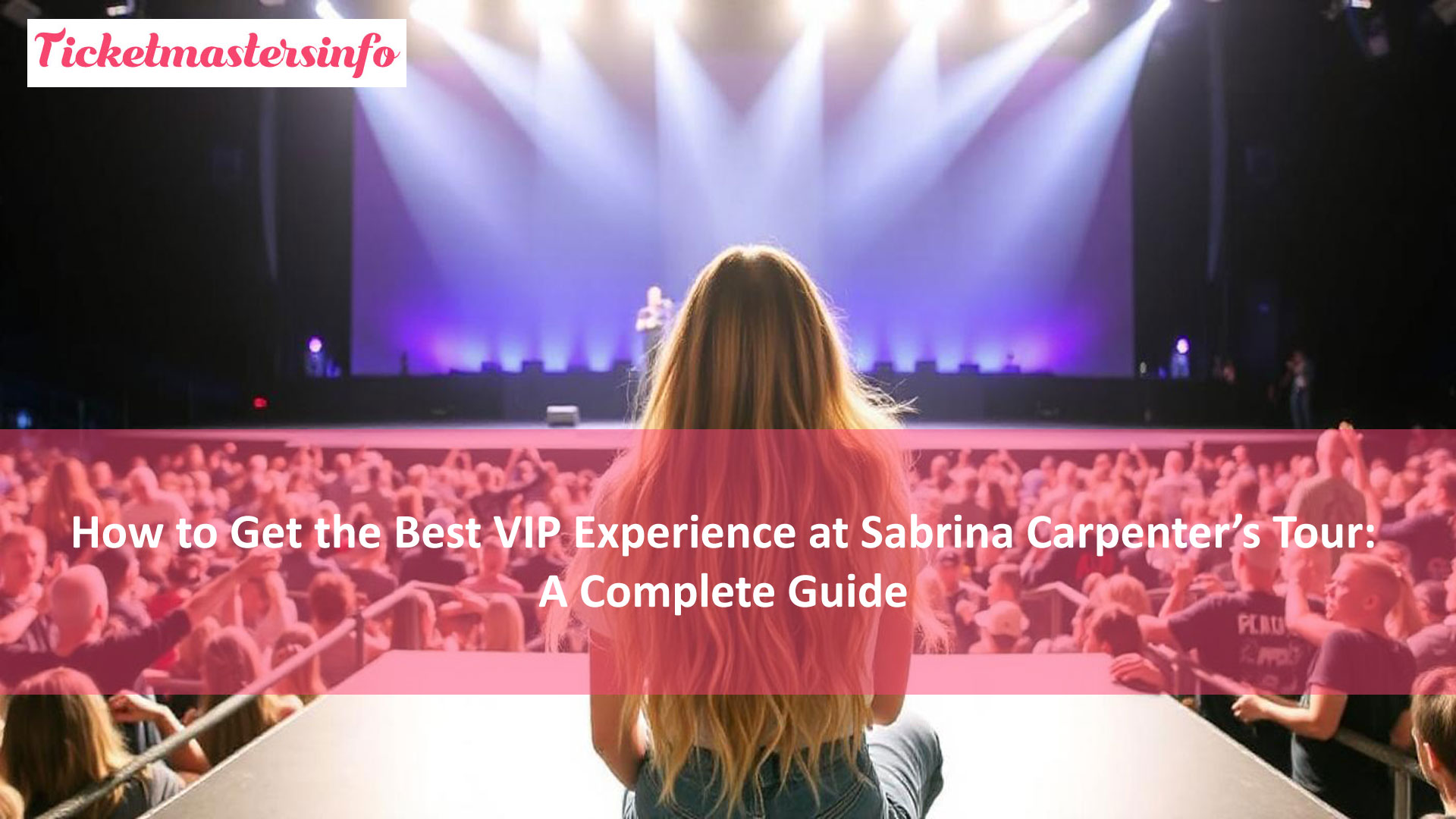 How to Get the Best VIP Experience at Sabrina Carpenter’s Tour: A Complete Guide