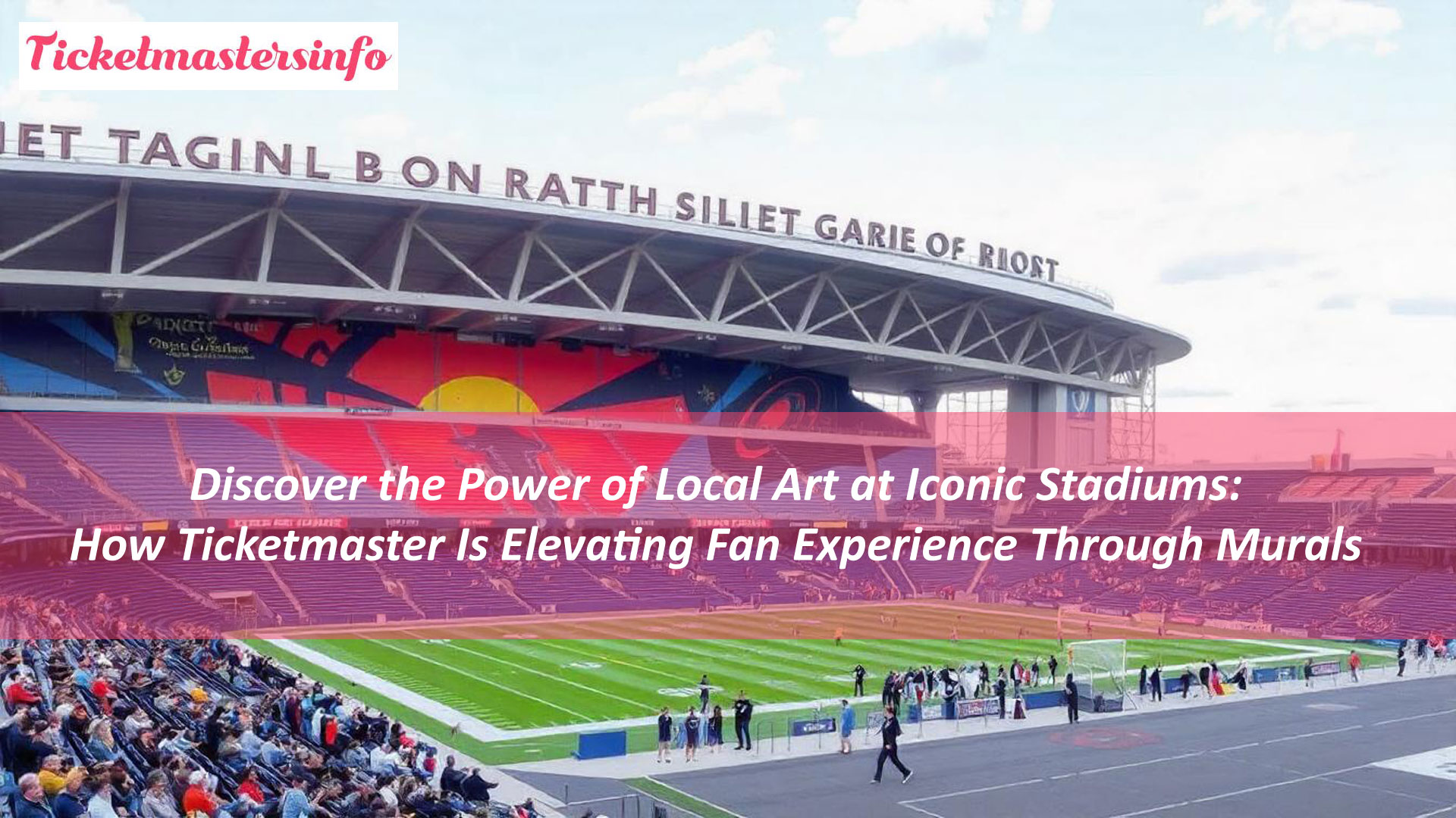 Discover the Power of Local Art at Iconic Stadiums: How Ticketmaster Is Elevating Fan Experience Through Murals